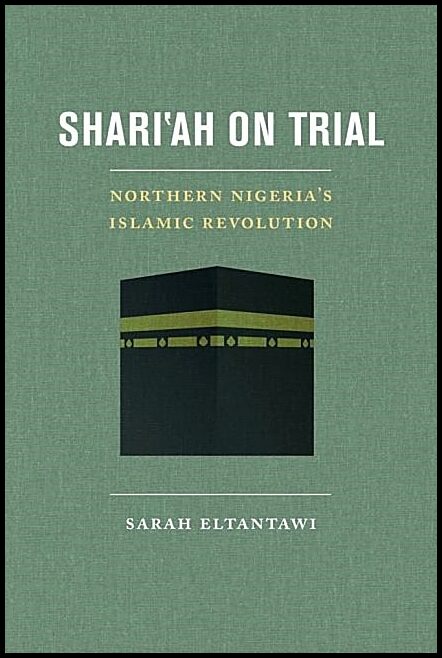 Eltantawi, Sarah | Shariah on trial - northern nigerias islamic revolution : Northern nigerias islamic revolution