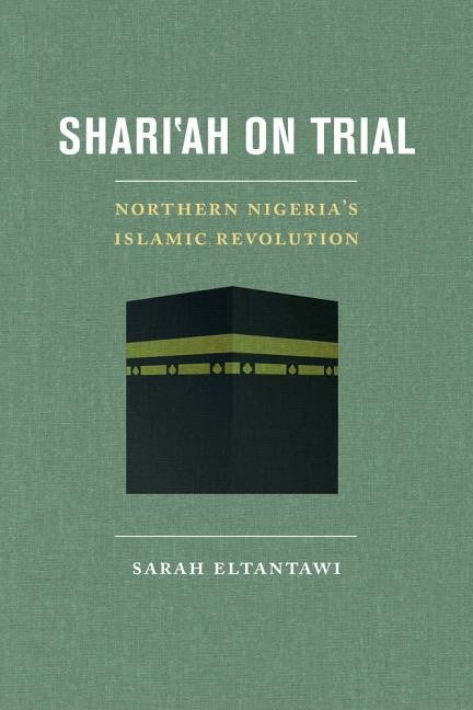 Eltantawi, Sarah | Shariah on trial : Northern nigerias islamic revolution