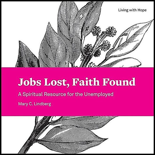 Lindberg, Mary C. | Jobs lost, faith found - a spiritual resource for the unemployed : A spiritual resource for the unem...