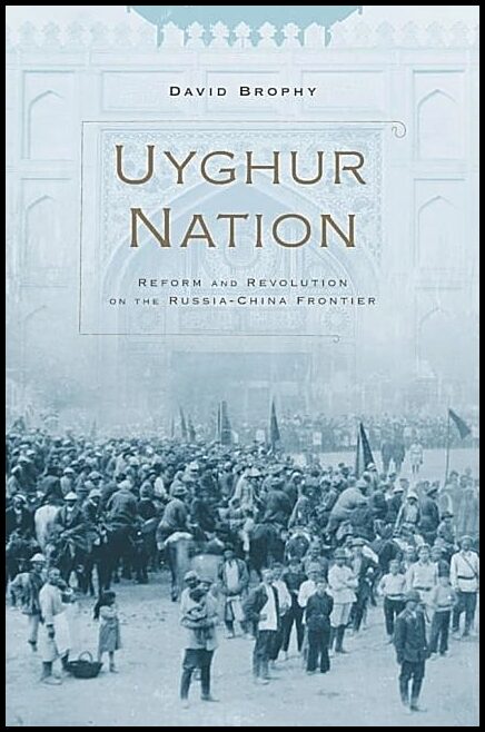 Uyghur nation - reform and revolution on the russia-china frontier : Reform and revolution on the russia-china frontier