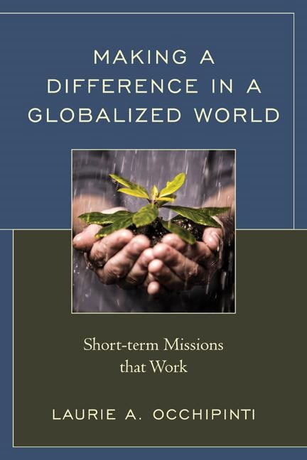 Occhipinti, Laurie A. | Making a difference in a globalized world : Short-term missions that work