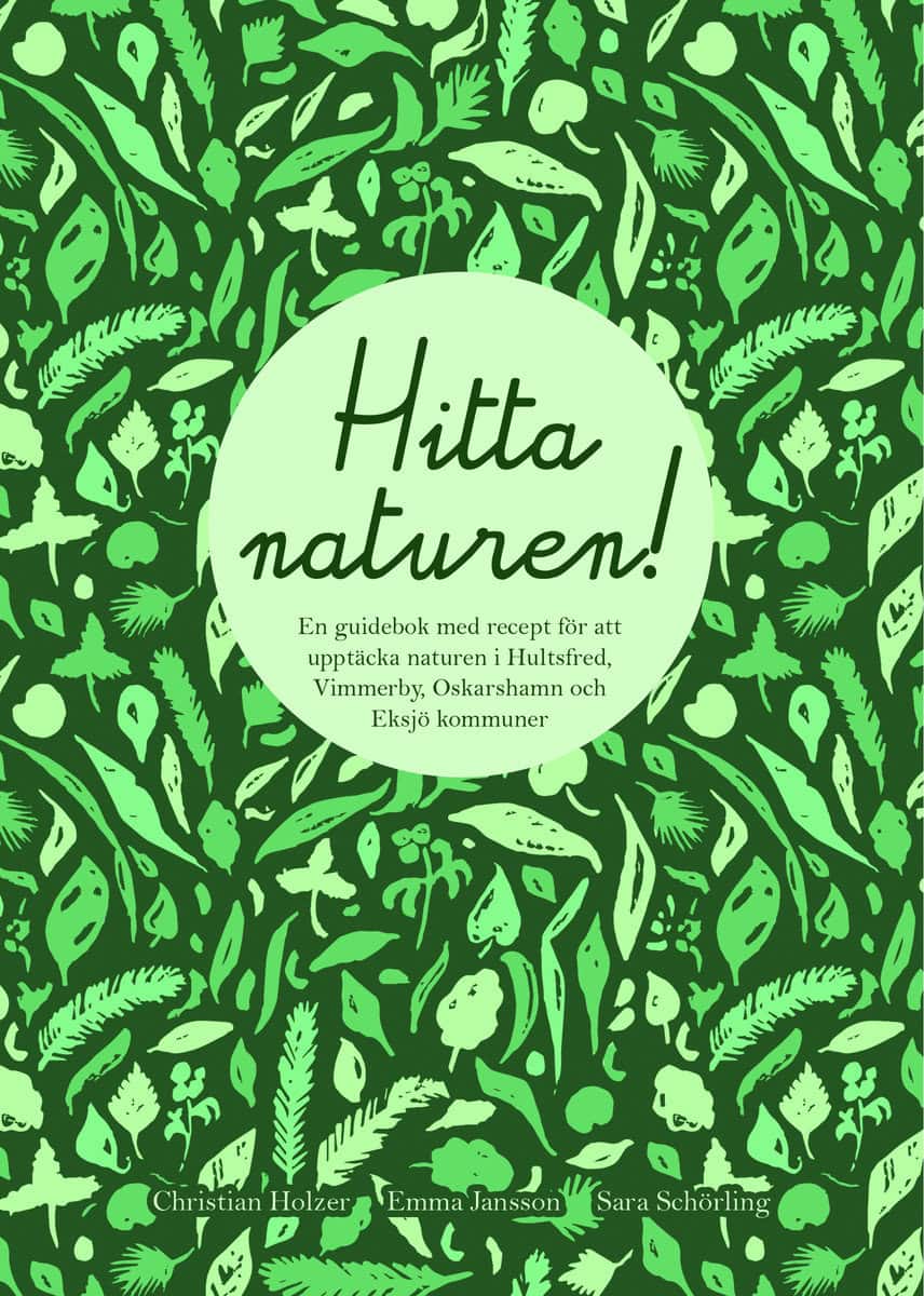 Holzer, Christian | Jansson, Emma | Schörling, Sara | Hitta naturen : En guidebok med recept för att upptäcka naturen i ...