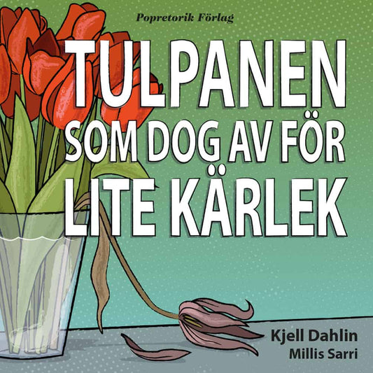 Dahlin, Kjell | Tulpanen som dog av för lite kärlek