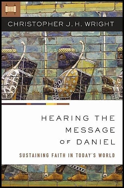 Wright, Christopher J. H. | Hearing the message of daniel : Sustaining faith in todays world