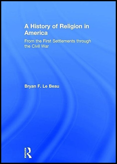 Le Beau, Bryan F. (university Of Saint Mary, Kansas,   Usa) | History of religion in america - from the first settlement...