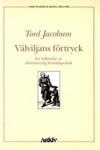 Jacobson, Tord | Välviljans förtryck : En fallstudie av allmännyttig bostadspolitik