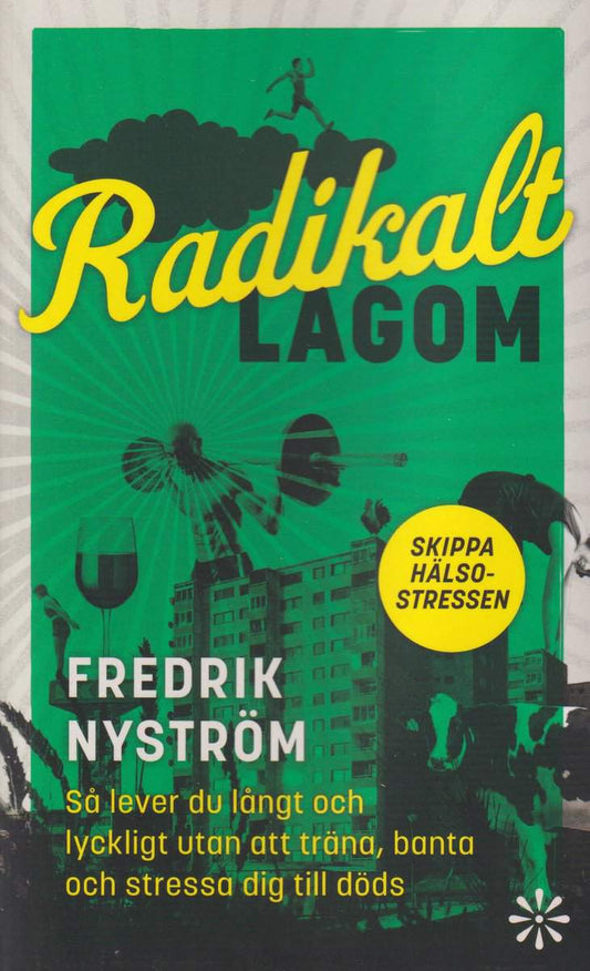 Nyström, Fredrik | Radikalt lagom : Så lever du långt och lyckligt utan att träna, banta och stressa dig till döds