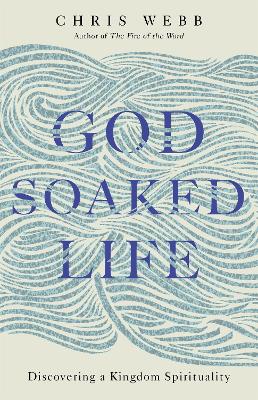 Webb, Chris | God-soaked life : Discovering a kingdom spirituality