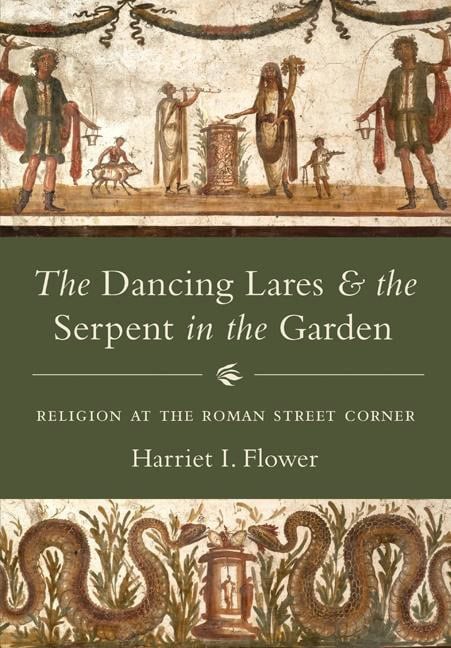 Flower, Harriet I. | Dancing lares and the serpent in the garden : Religion at the roman street
