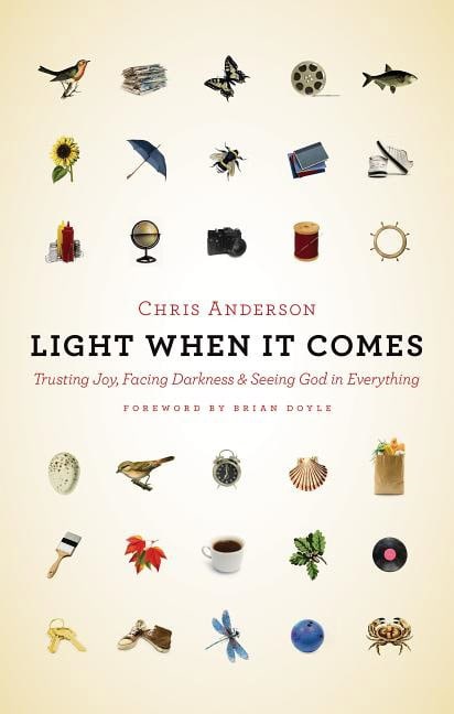 Light when it comes : Trusting joy, facing darkness, and seeing god in ever