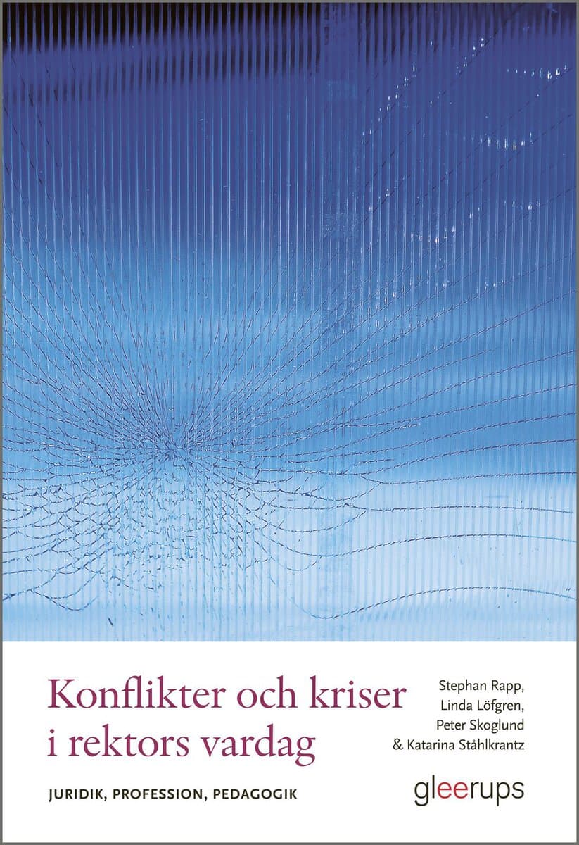 Rapp, Stephan | Löfgren, Linda | Skoglund, Peter | Ståhlkrantz, Katarina | Konflikter och kriser i rektors vardag : Juri...