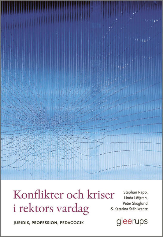 Rapp, Stephan | Löfgren, Linda | Skoglund, Peter | Ståhlkrantz, Katarina | Konflikter och kriser i rektors vardag : Juri...