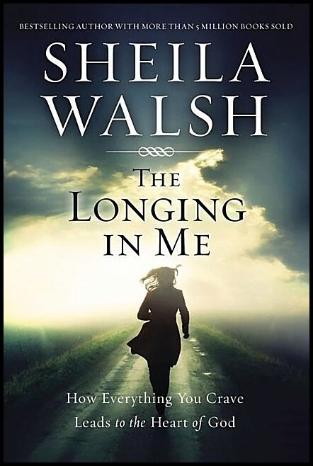 Walsh, Sheila | Longing in me : How everything you crave leads to the heart of god