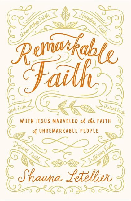 Remarkable faith : When jesus marveled at the faith of unremarkable people