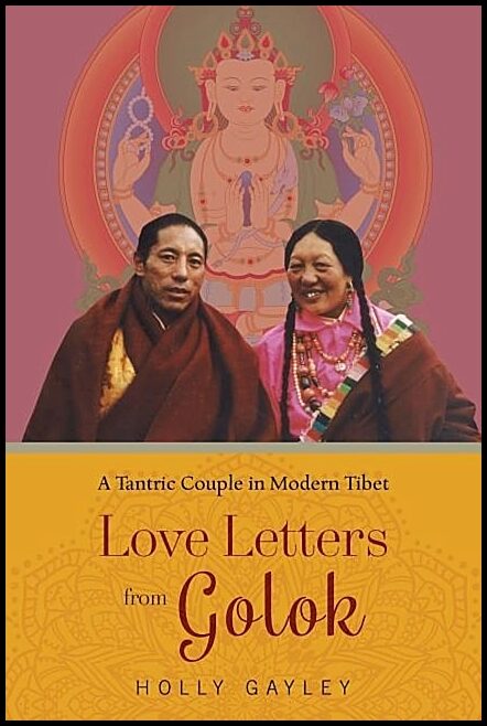 Gayley, Holly | Love letters from golok - a tantric couple in modern tibet : A tantric couple in modern tibet