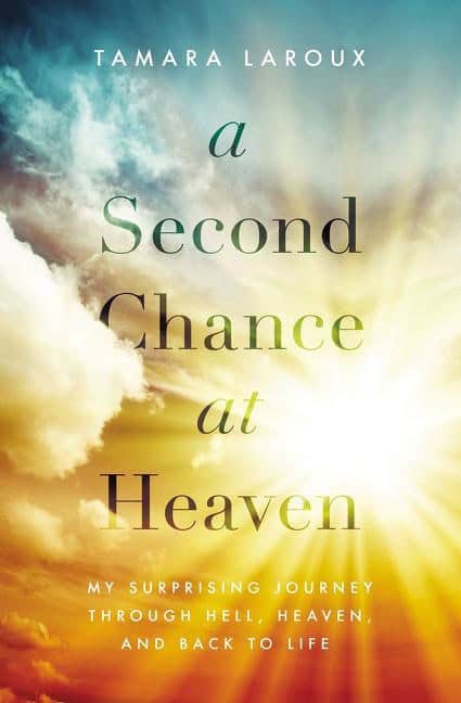 Laroux, Tamara | Second chance at heaven : My surprising journey through hell, heaven, and b