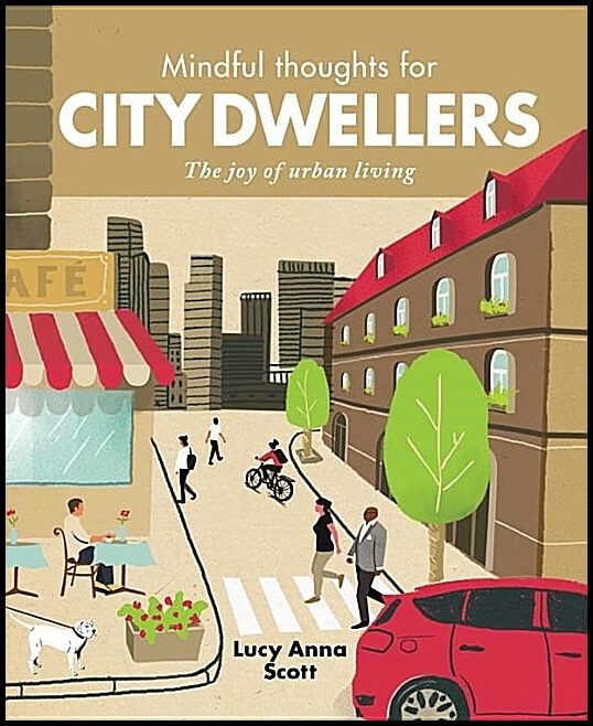 Anna Scott, Lucy | Mindful thoughts for city dwellers : The joy of urban living