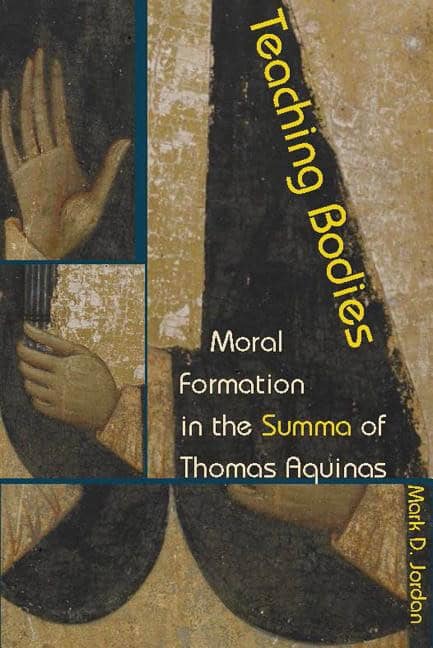 Jordan, Mark D. | Teaching bodies : Moral formation in the summa of thomas aquinas