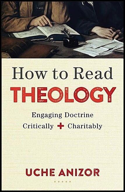 Anizor, Uche | How to read theology : Engaging doctrine critically and charitably