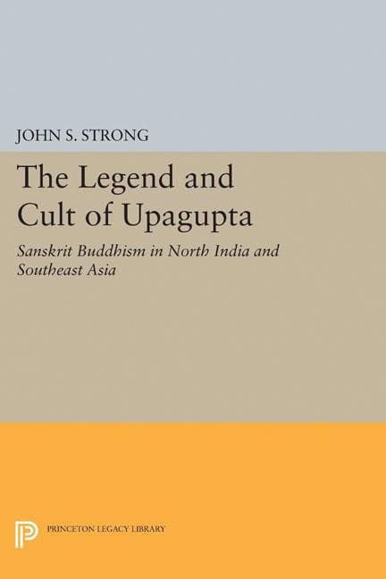 Legend and cult of upagupta : Sanskrit buddhism in north india and southeas