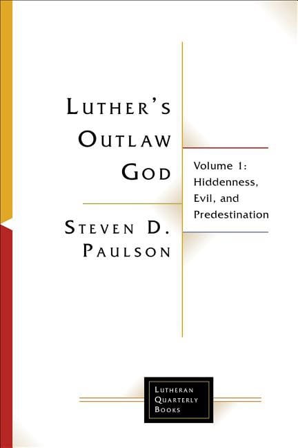 Paulson, Steven D. | Luthers outlaw god : Hiddenness, evil, and predestination