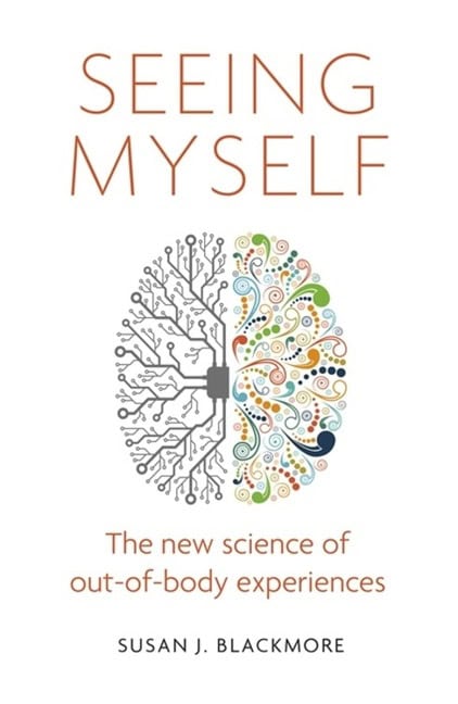 Blackmore, Susan | Seeing myself : The new science of out-of-body experiences