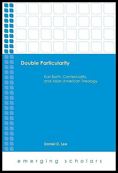 Double particularity - karl barth, contextuality, and asian american theolo : Karl barth, contextuality, and asian ameri...