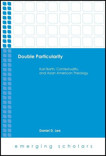 Double particularity : Karl barth, contextuality, and asian american theolo