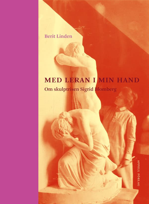 Linden, Berit | Med leran i min hand – Om skulptrisen Sigrid Blomberg