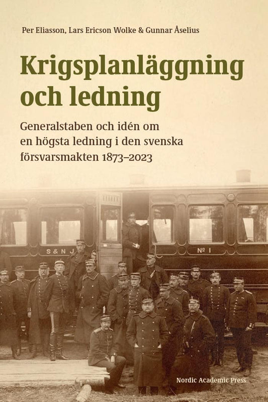 Eliasson, Per | Ericsson Wolke, Lars | Åselius, Gunnar | Krigsplanläggning och ledning : Generalstaben och idén om en hö...