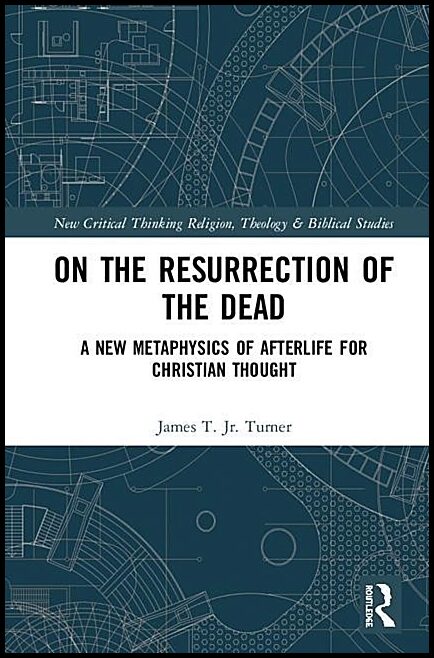 Turner, Jr., James T. (anderson University,  South Carolina | On the resurrection of the dead - a new metaphysics of aft...