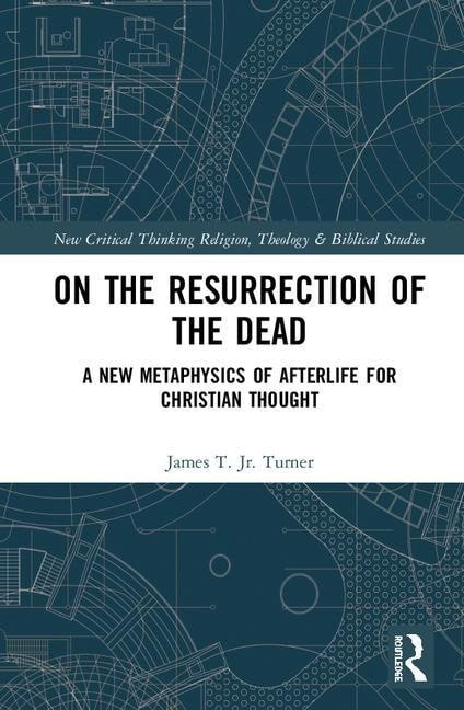 Turner, Jr., James T. (anderson University, South Carolina | On the resurrection of the dead : A new metaphysics of afte...