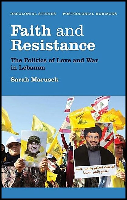 Marusek, Sarah | Faith and resistance : The politics of love and war in lebanon