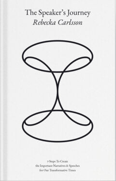 Carlsson, Rebecka | The speaker's journey : 7 Steps To Create the Important Narratives & Speeches for Our Transformative...