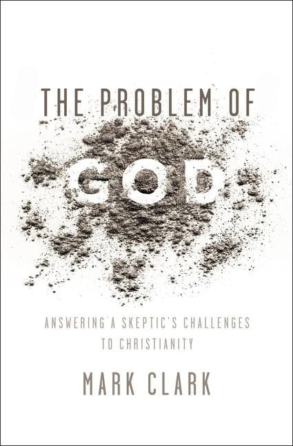 Clark, Mark | Problem of god : Answering a skeptics challenges to christianity