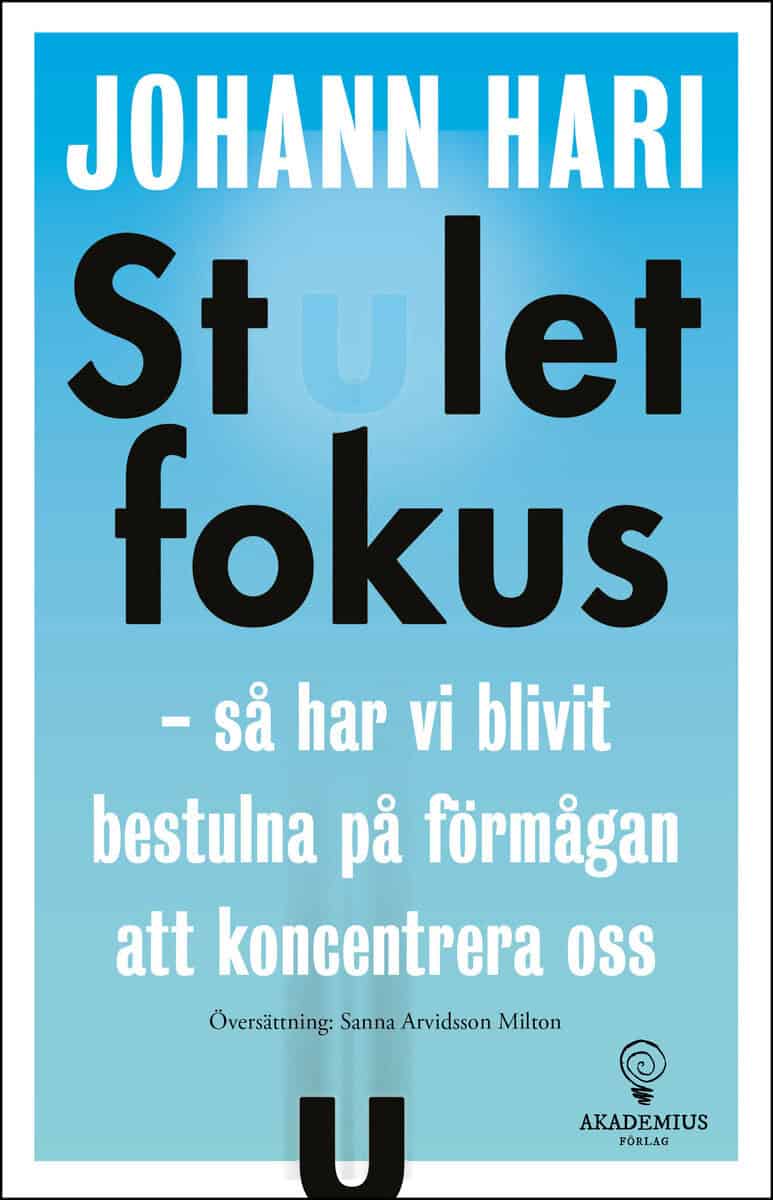 Hari, Johann | Stulet fokus : Så har vi blivit bestulna på förmågan att koncentrera oss