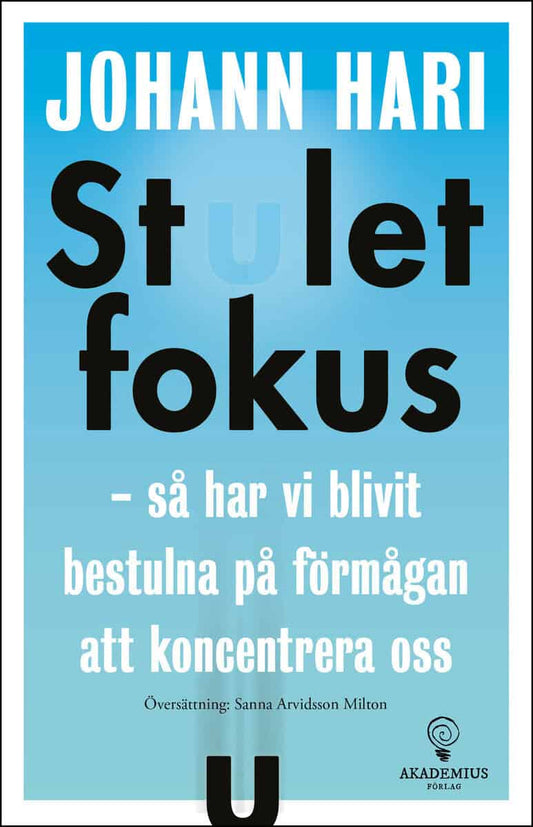 Hari, Johann | Stulet fokus : Så har vi blivit bestulna på förmågan att koncentrera oss