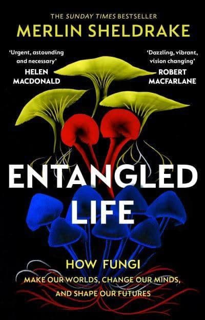 Sheldrake, Merlin | Entangled Life : The phenomenal Sunday Times bestseller exploring how fungi