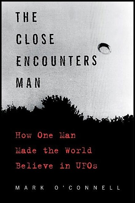 Oconnell, Mark | Close encounters man : How one man made the world believe in ufos