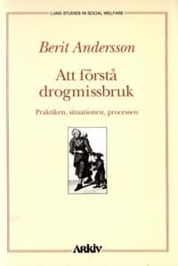 Andersson, Berit | Att förstå drogmissbruk : Praktiken, situationen, processen