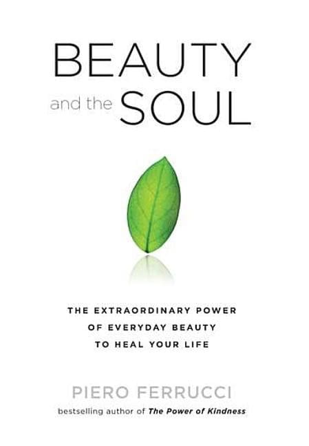 Ferrucci, Piero | Beauty And The Soul : The Extraordinary Power Of Everyday Beauty To Heal Your Life (Q)