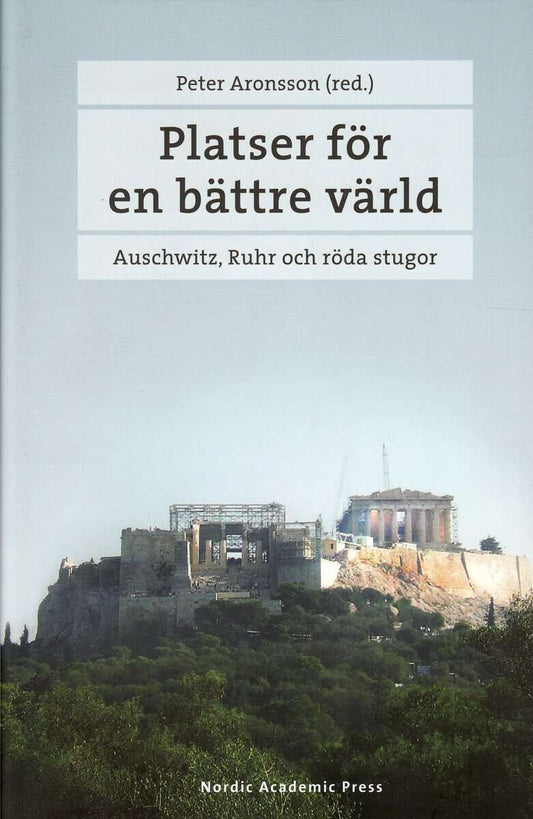 Aronsson, Peter | Kverndokk, Kyrre | Eskilsson, Anna | Trenter, Cecilia | Platser för en bättre värld : Auschwitz, Ruhr ...