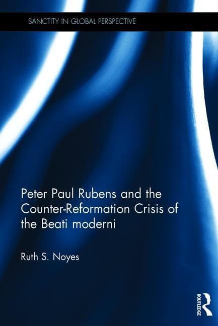 Noyes, Ruth S. | Peter paul rubens and the counter-reformation crisis of the beati moderni