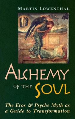 Lowenthal, Martin | Alchemy of the Soul : The Eros and Psyche Myth as a Guide to Transformation