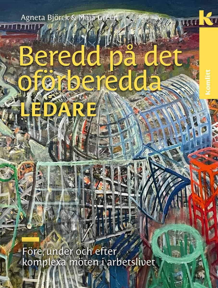 Björck, Agneta | Gréen, Maja | Beredd på det oförberedda – för ledare : Före, under och efter komplexa möten i arbetslivet