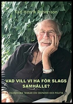 Pettersson, Karl-Henrik | Vad vill vi ha för slags samhälle? : Filosofiska tankar om ekonomi och politik