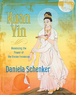 Schenker, Daniela | Kuan yin : Accessing the power of the divine feminine