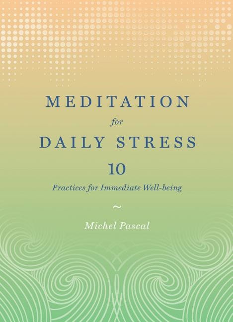 Pascal, Michel | Meditation for daily stress : 10 practices for immediate well-being
