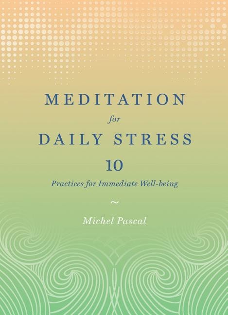 Pascal, Michel | Meditation for daily stress : 10 practices for immediate well-being