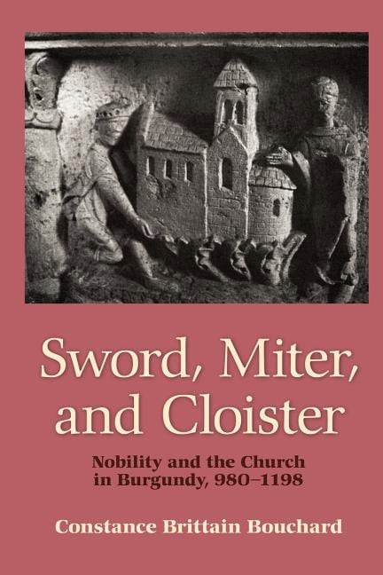 Sword, miter, and cloister : Nobility and the church in burgundy, 980-1198